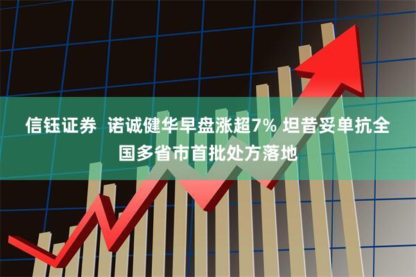 信钰证券  诺诚健华早盘涨超7% 坦昔妥单抗全国多省市首批处方落地